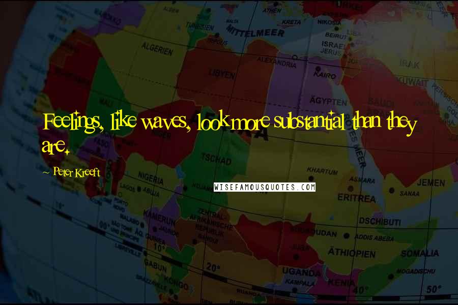 Peter Kreeft Quotes: Feelings, like waves, look more substantial than they are.