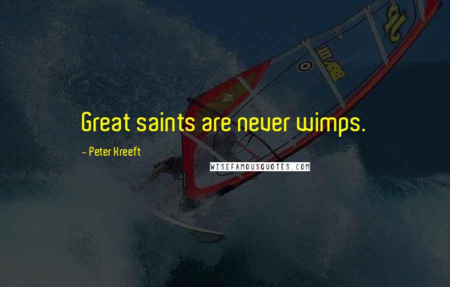 Peter Kreeft Quotes: Great saints are never wimps.