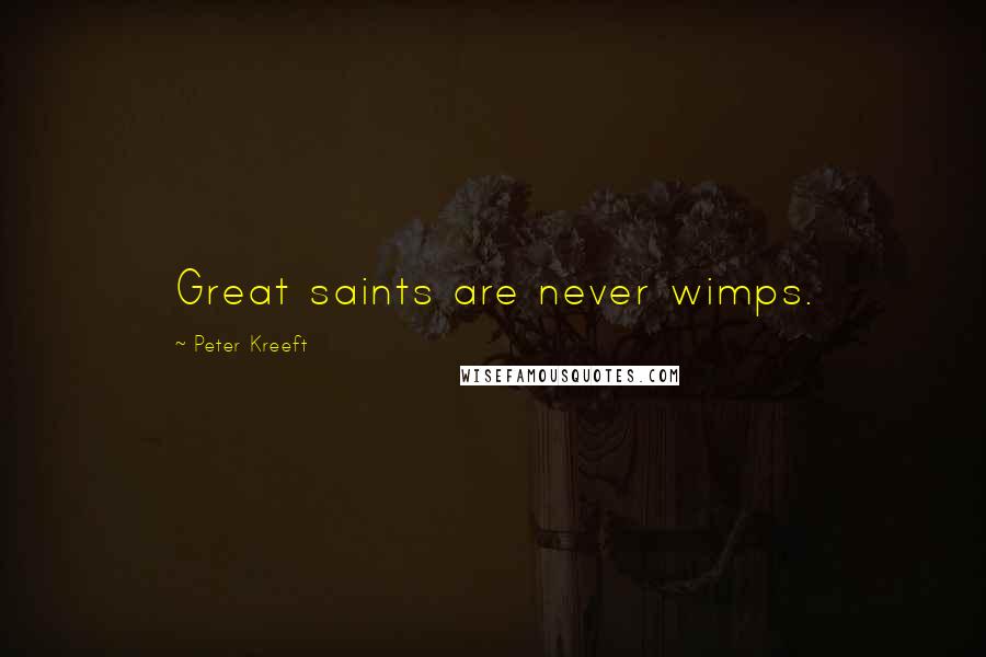 Peter Kreeft Quotes: Great saints are never wimps.