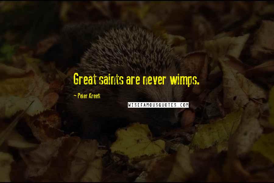 Peter Kreeft Quotes: Great saints are never wimps.