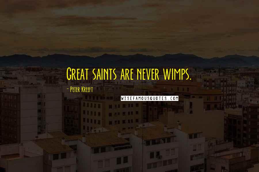 Peter Kreeft Quotes: Great saints are never wimps.