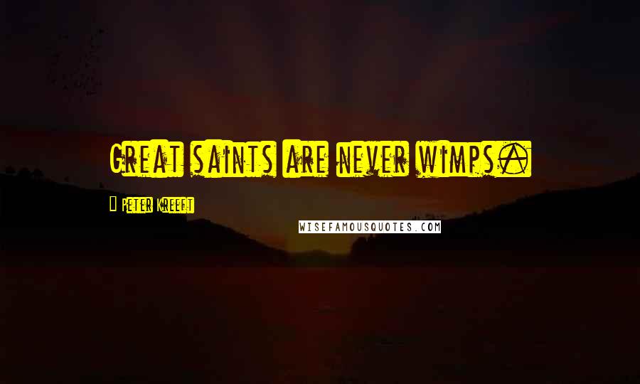 Peter Kreeft Quotes: Great saints are never wimps.