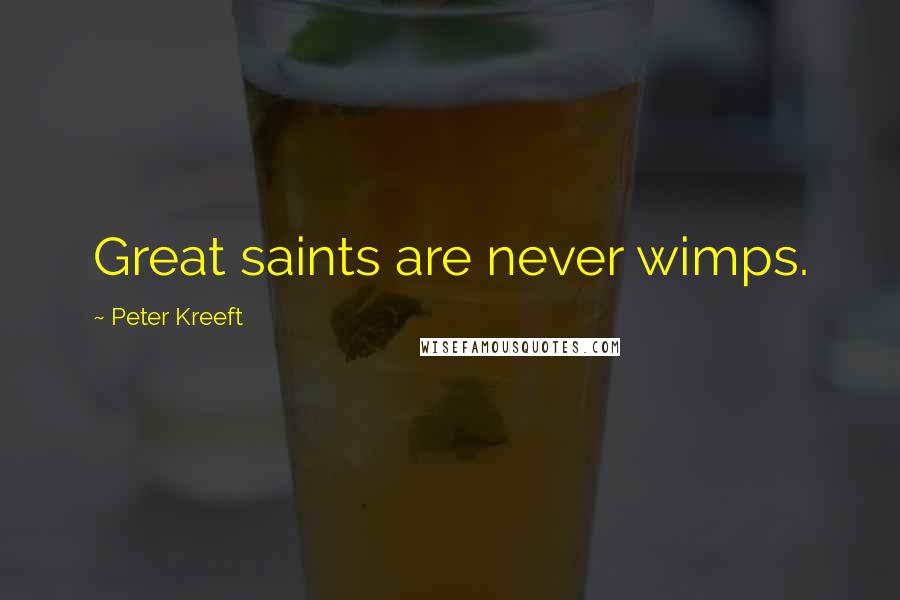 Peter Kreeft Quotes: Great saints are never wimps.