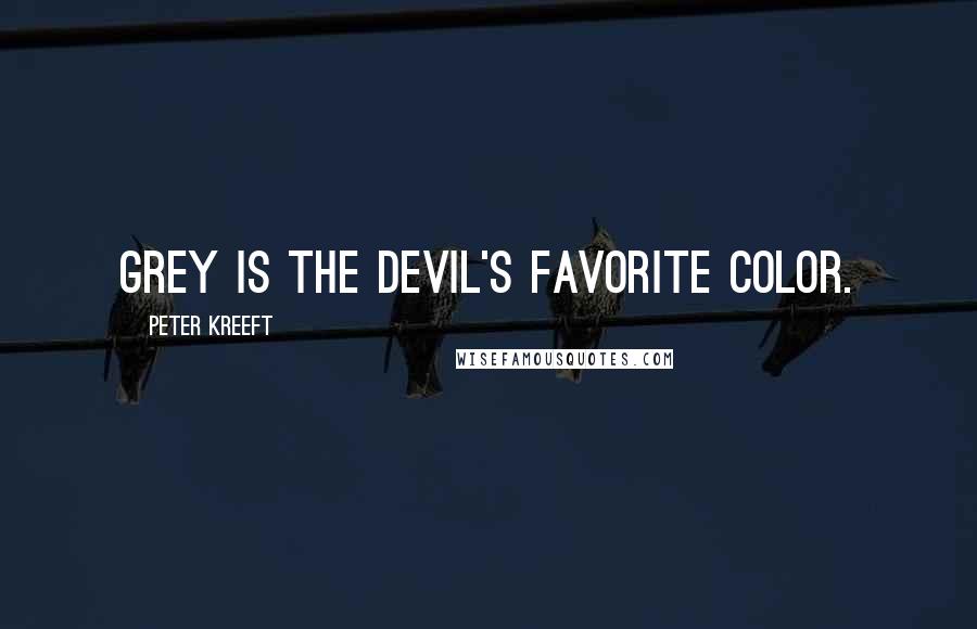 Peter Kreeft Quotes: Grey is the devil's favorite color.