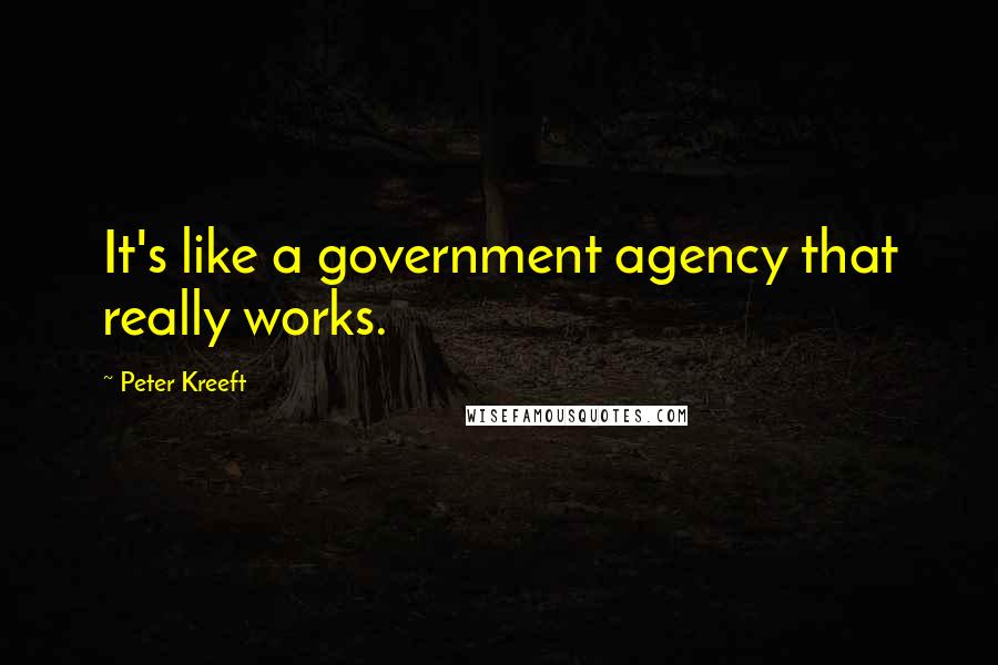 Peter Kreeft Quotes: It's like a government agency that really works.