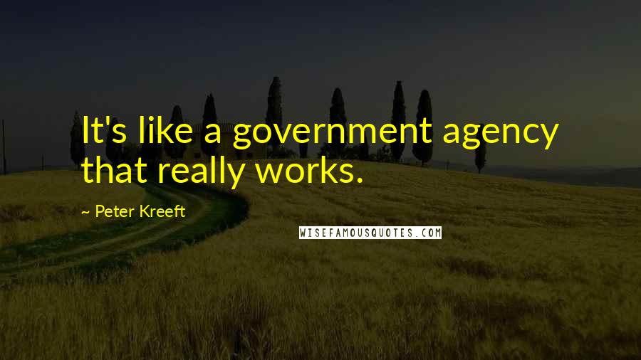 Peter Kreeft Quotes: It's like a government agency that really works.