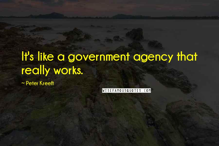Peter Kreeft Quotes: It's like a government agency that really works.