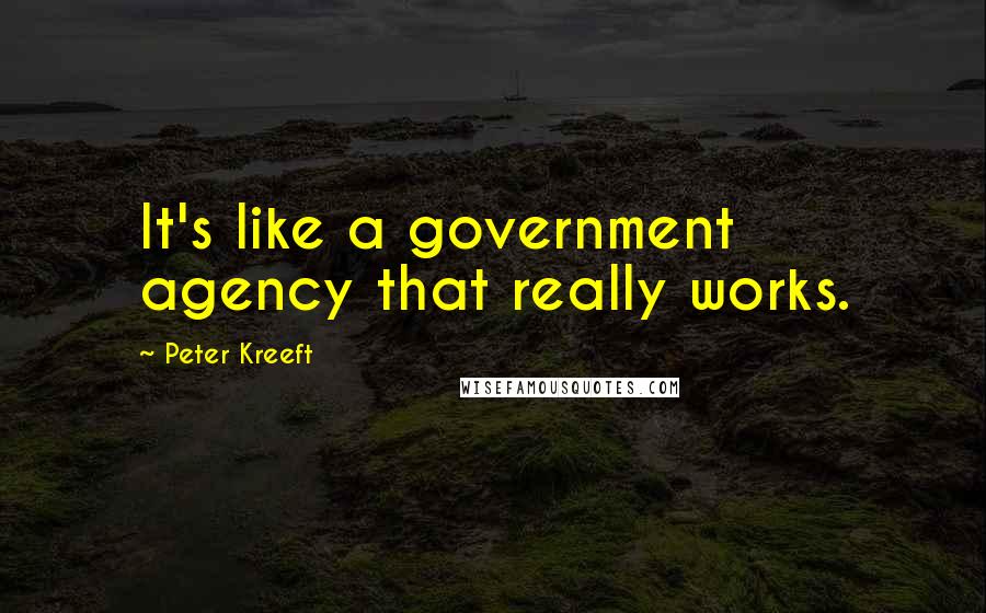 Peter Kreeft Quotes: It's like a government agency that really works.
