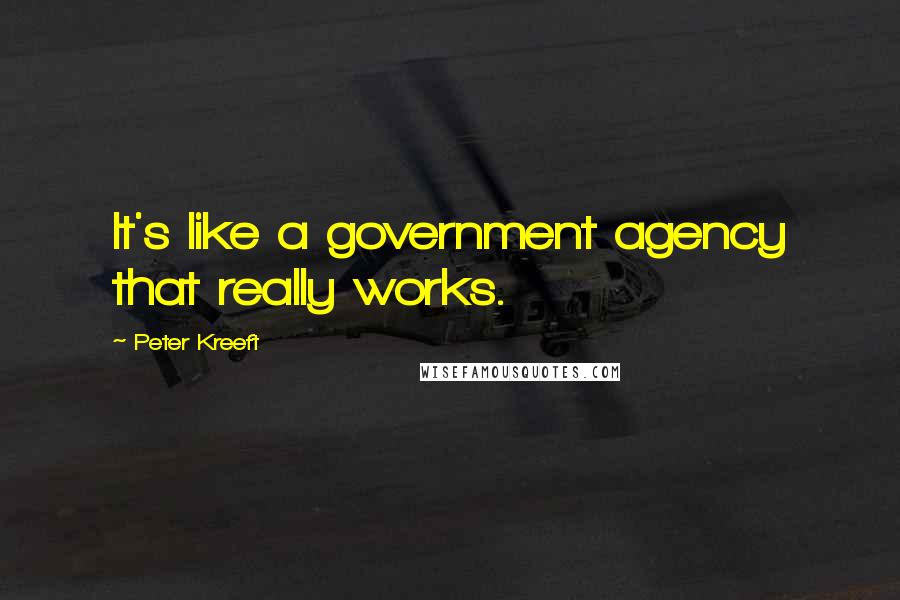 Peter Kreeft Quotes: It's like a government agency that really works.