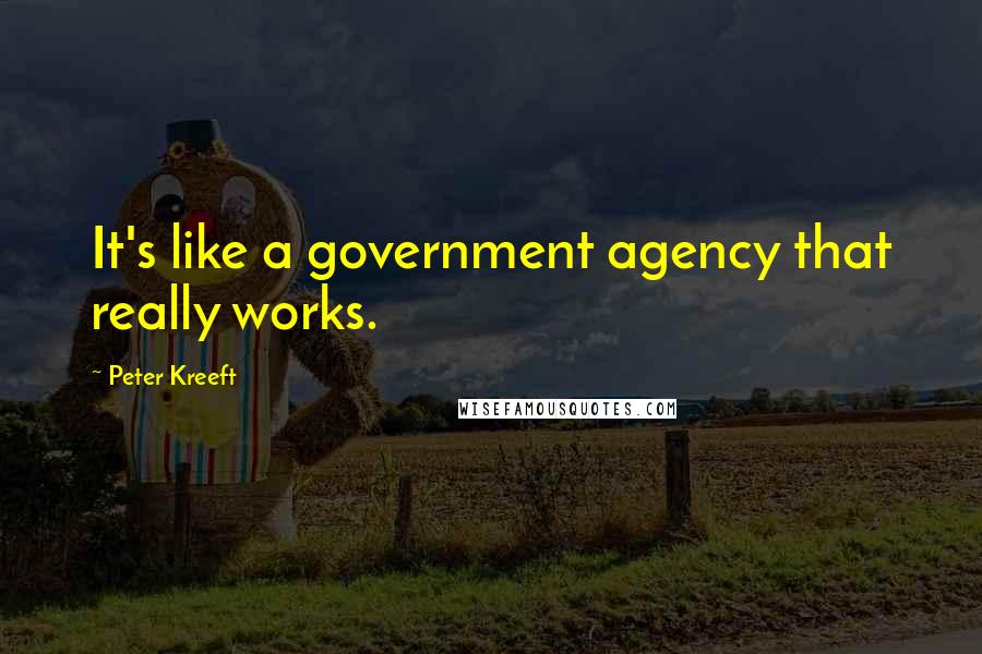 Peter Kreeft Quotes: It's like a government agency that really works.