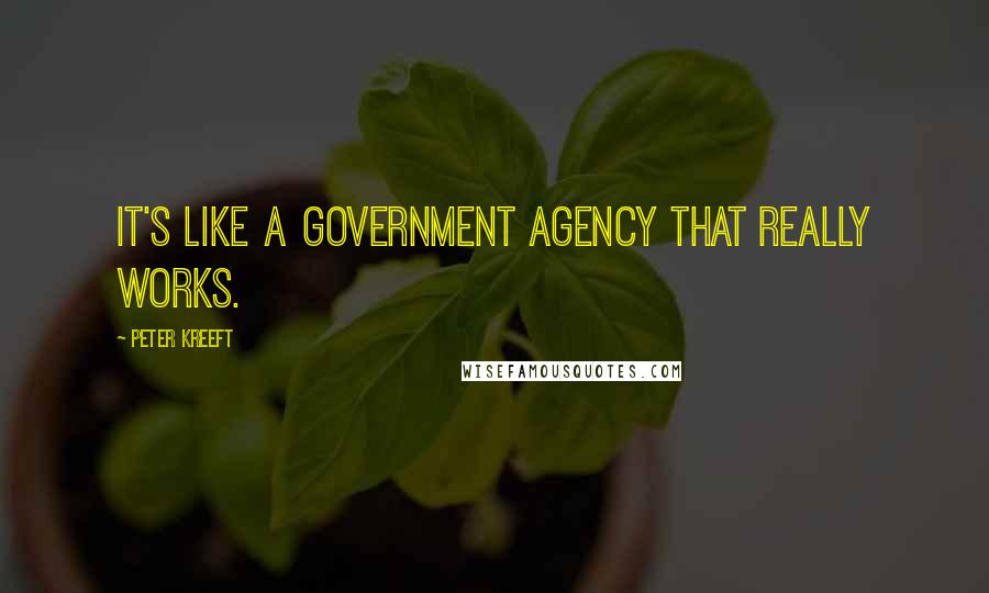 Peter Kreeft Quotes: It's like a government agency that really works.