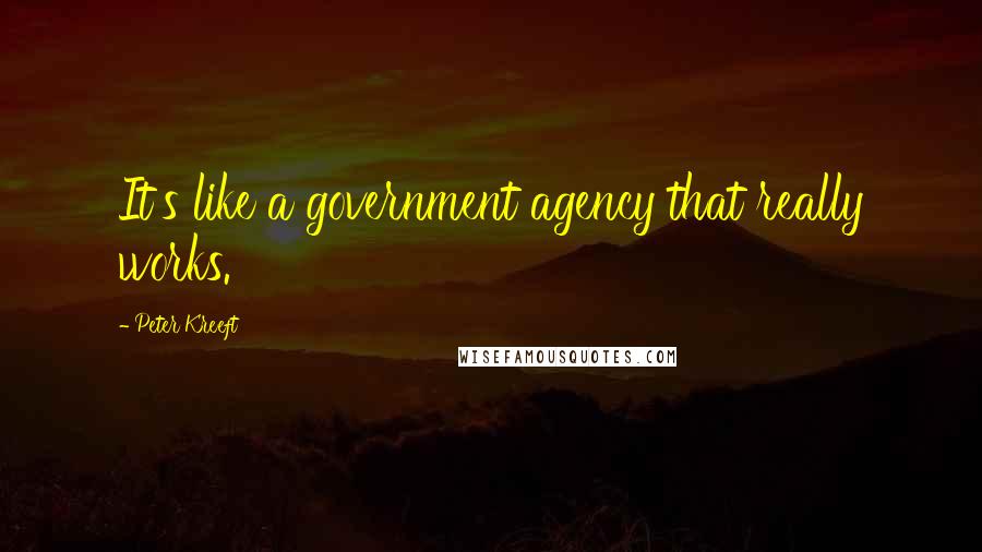 Peter Kreeft Quotes: It's like a government agency that really works.