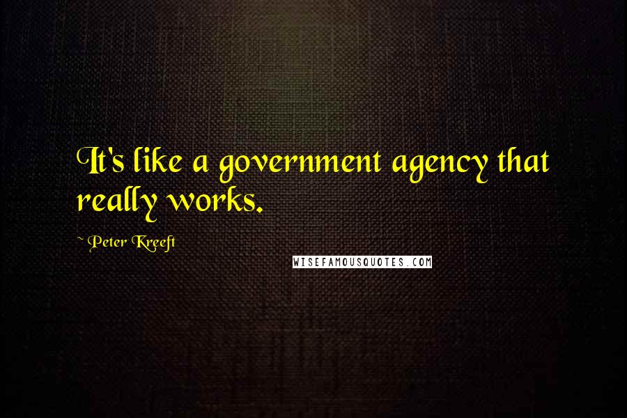 Peter Kreeft Quotes: It's like a government agency that really works.