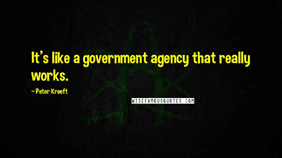 Peter Kreeft Quotes: It's like a government agency that really works.