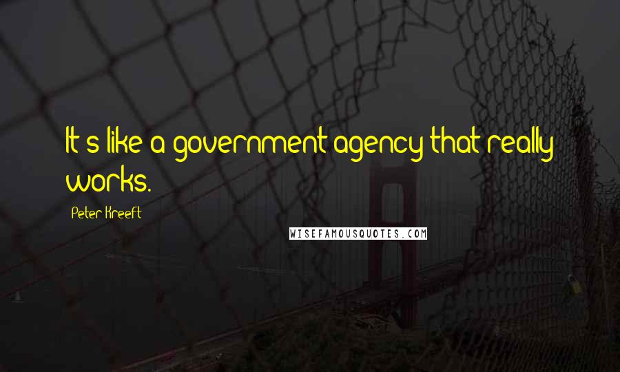 Peter Kreeft Quotes: It's like a government agency that really works.