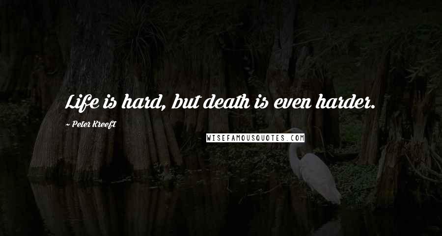 Peter Kreeft Quotes: Life is hard, but death is even harder.