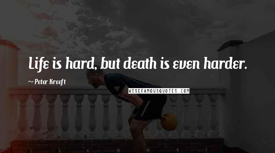 Peter Kreeft Quotes: Life is hard, but death is even harder.