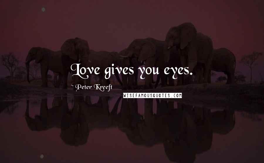 Peter Kreeft Quotes: Love gives you eyes.
