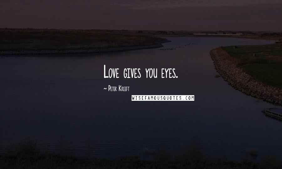 Peter Kreeft Quotes: Love gives you eyes.
