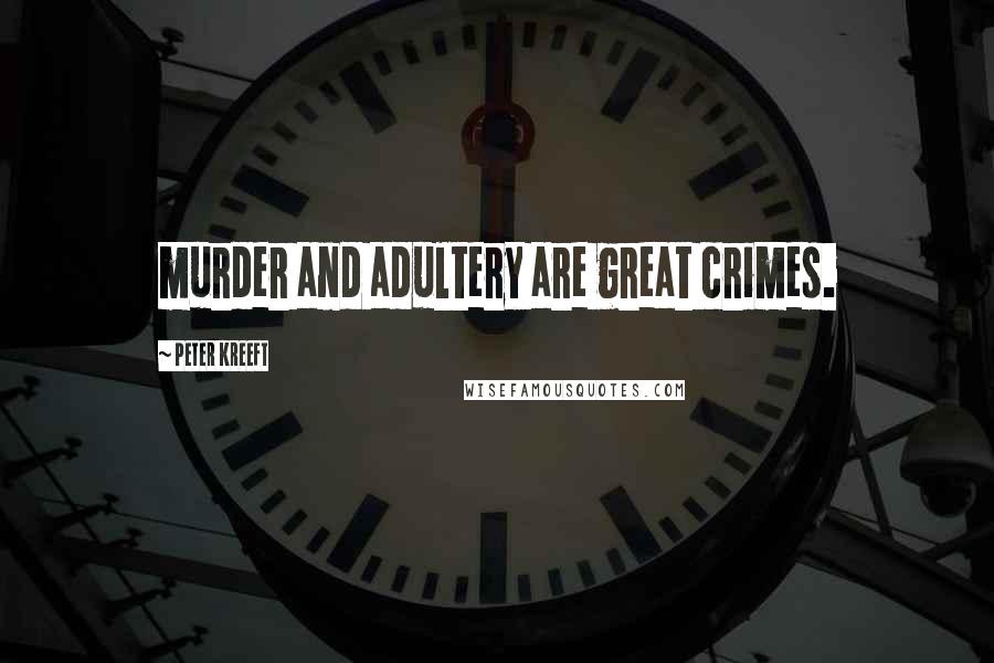 Peter Kreeft Quotes: murder and adultery are great crimes.