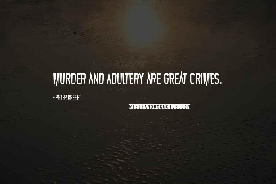 Peter Kreeft Quotes: murder and adultery are great crimes.