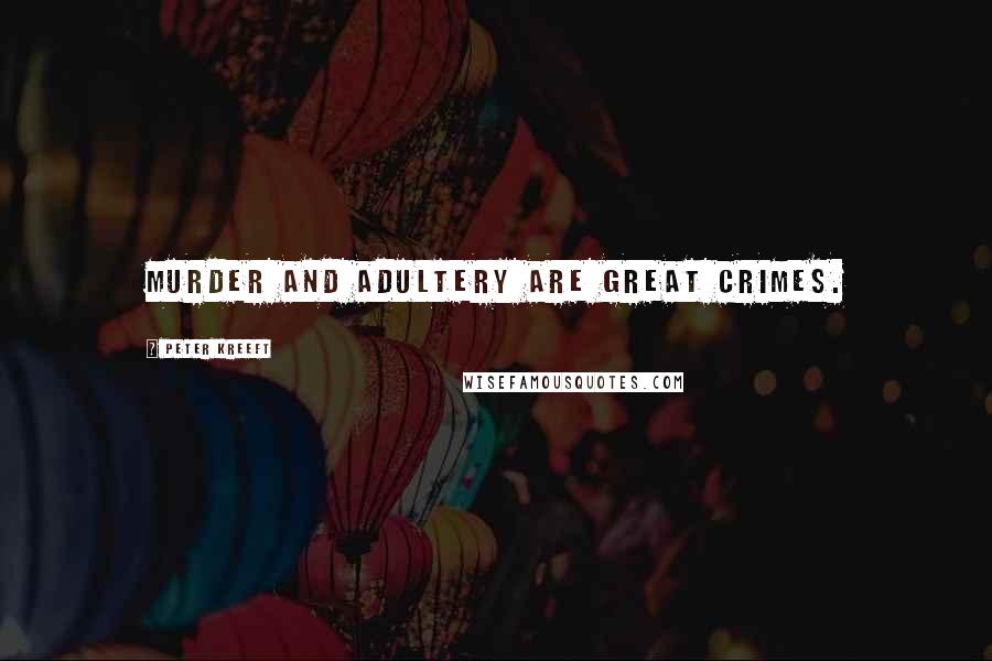 Peter Kreeft Quotes: murder and adultery are great crimes.