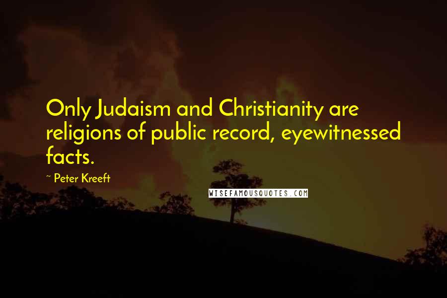 Peter Kreeft Quotes: Only Judaism and Christianity are religions of public record, eyewitnessed facts.