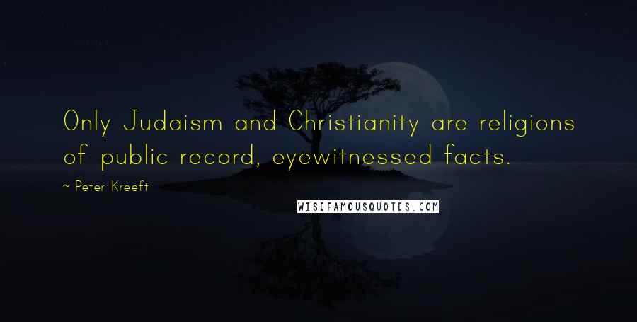 Peter Kreeft Quotes: Only Judaism and Christianity are religions of public record, eyewitnessed facts.