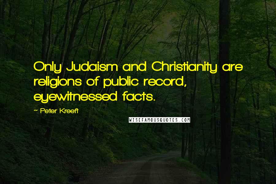 Peter Kreeft Quotes: Only Judaism and Christianity are religions of public record, eyewitnessed facts.