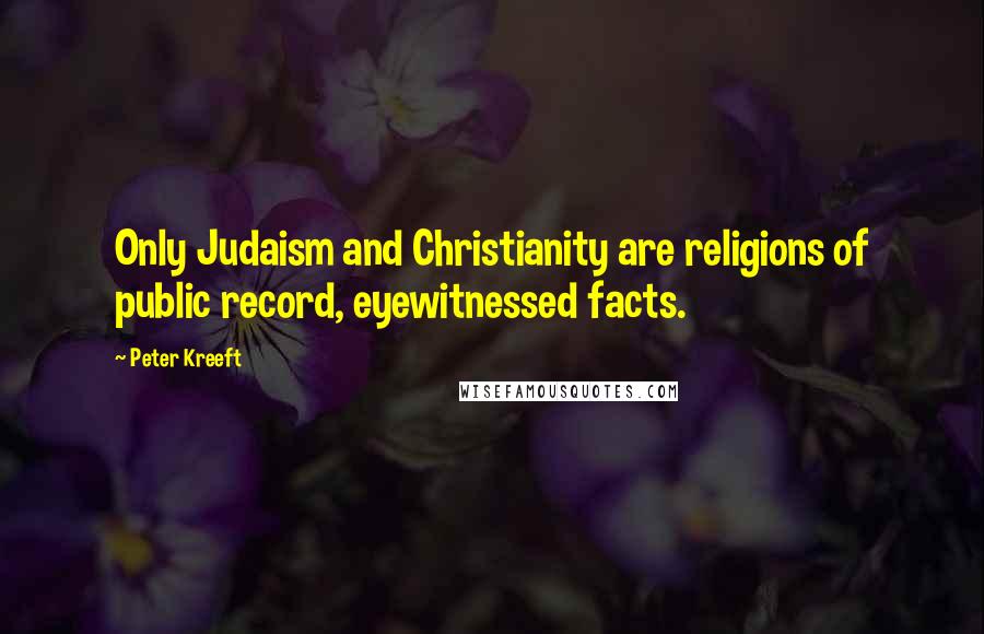 Peter Kreeft Quotes: Only Judaism and Christianity are religions of public record, eyewitnessed facts.