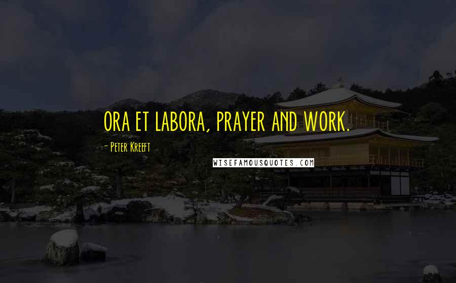 Peter Kreeft Quotes: ora et labora, prayer and work.