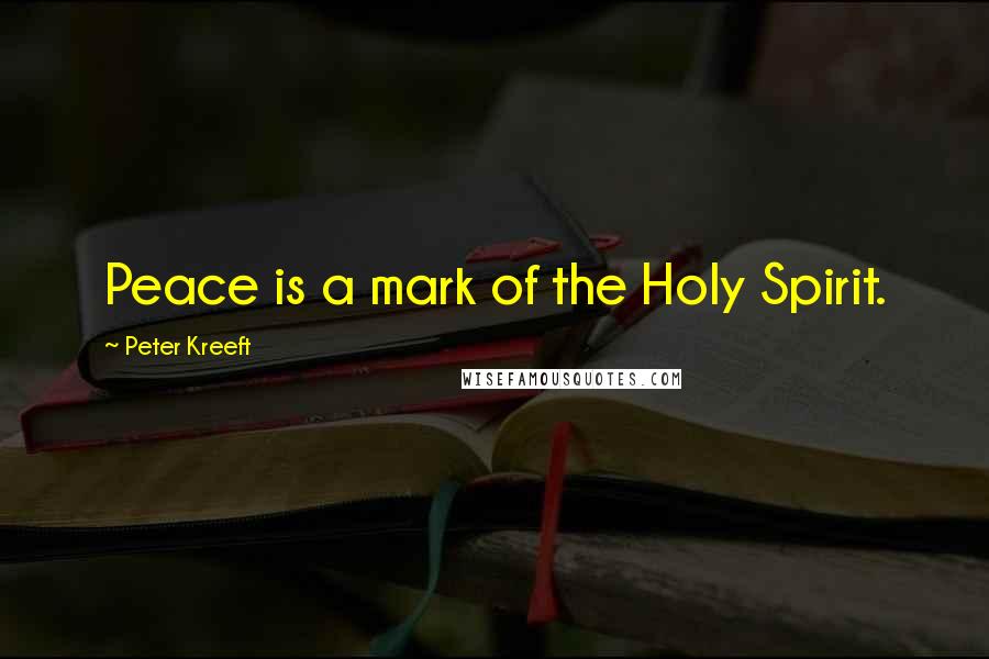 Peter Kreeft Quotes: Peace is a mark of the Holy Spirit.