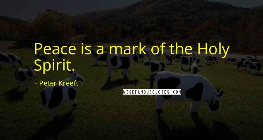 Peter Kreeft Quotes: Peace is a mark of the Holy Spirit.