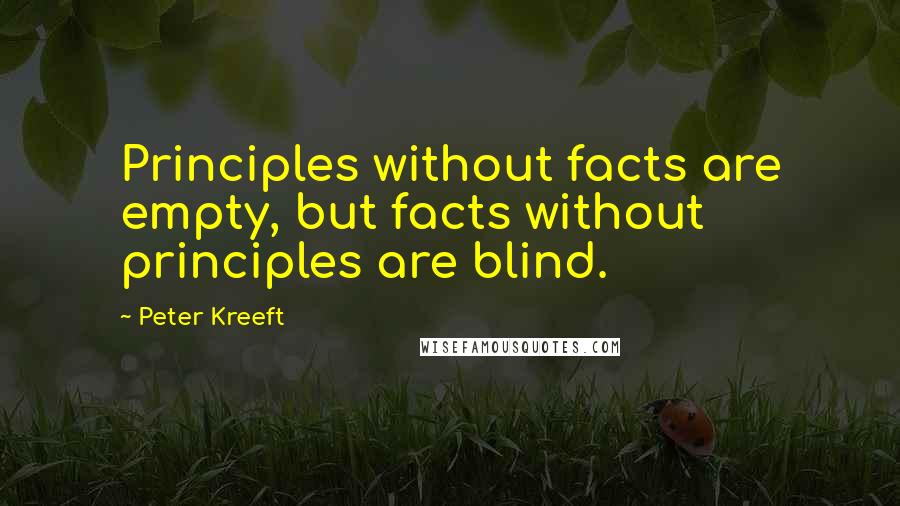 Peter Kreeft Quotes: Principles without facts are empty, but facts without principles are blind.