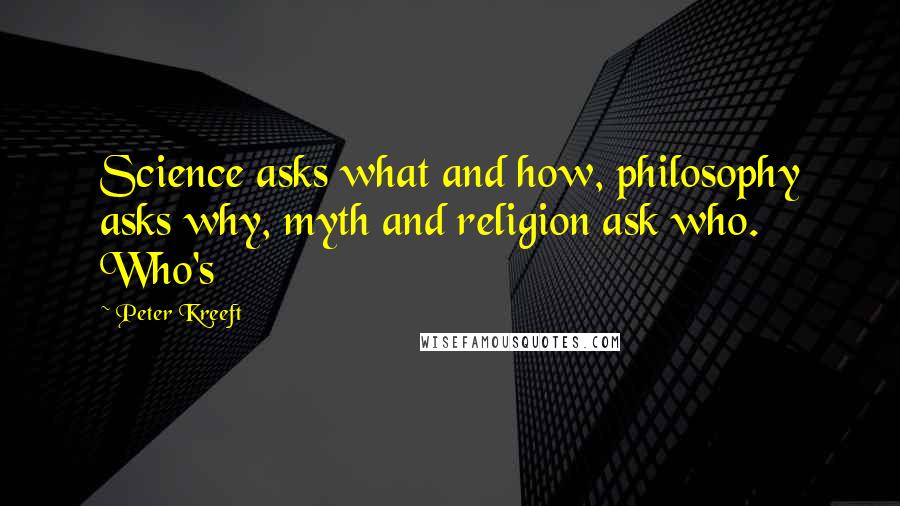 Peter Kreeft Quotes: Science asks what and how, philosophy asks why, myth and religion ask who. Who's