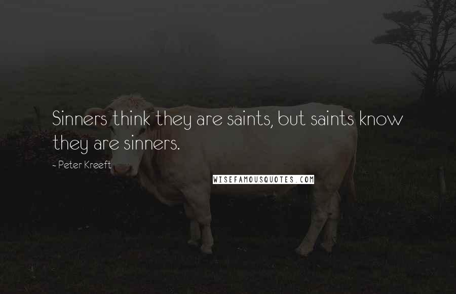 Peter Kreeft Quotes: Sinners think they are saints, but saints know they are sinners.