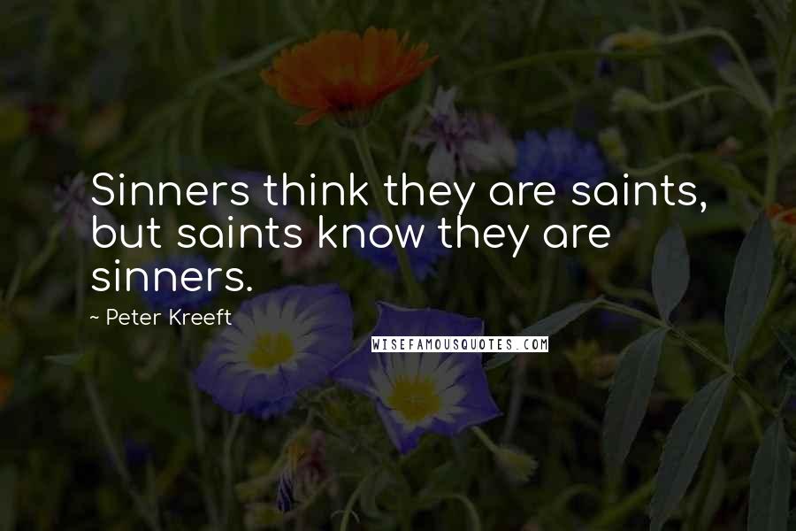 Peter Kreeft Quotes: Sinners think they are saints, but saints know they are sinners.