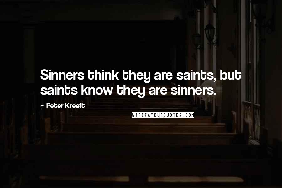 Peter Kreeft Quotes: Sinners think they are saints, but saints know they are sinners.