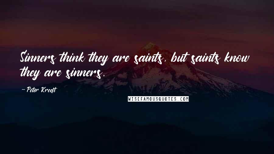 Peter Kreeft Quotes: Sinners think they are saints, but saints know they are sinners.