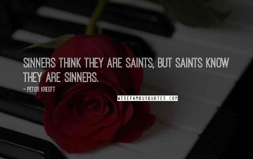 Peter Kreeft Quotes: Sinners think they are saints, but saints know they are sinners.