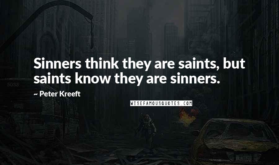 Peter Kreeft Quotes: Sinners think they are saints, but saints know they are sinners.