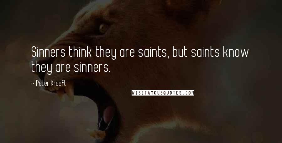 Peter Kreeft Quotes: Sinners think they are saints, but saints know they are sinners.