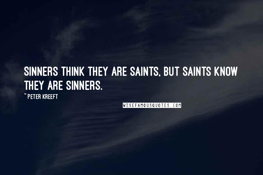 Peter Kreeft Quotes: Sinners think they are saints, but saints know they are sinners.