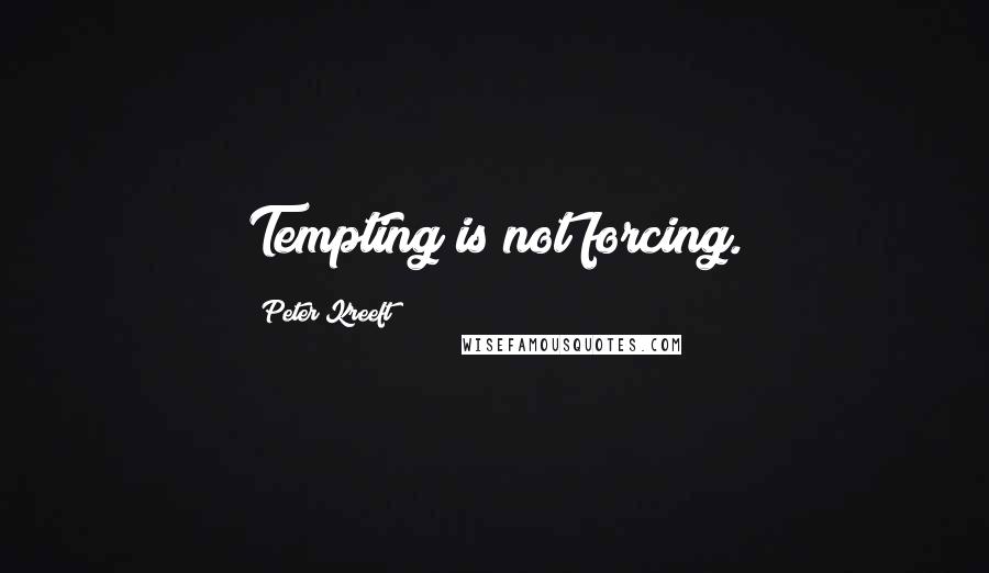 Peter Kreeft Quotes: Tempting is not forcing.