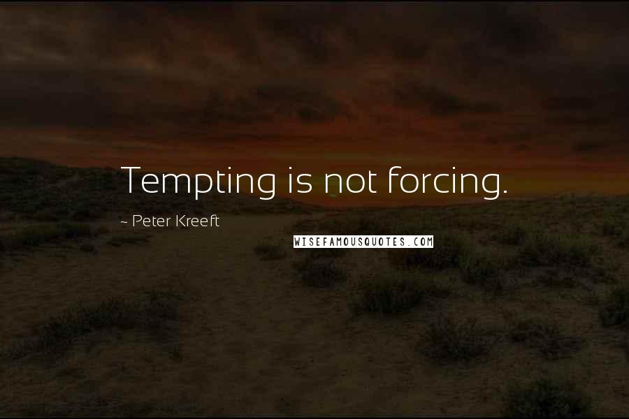 Peter Kreeft Quotes: Tempting is not forcing.