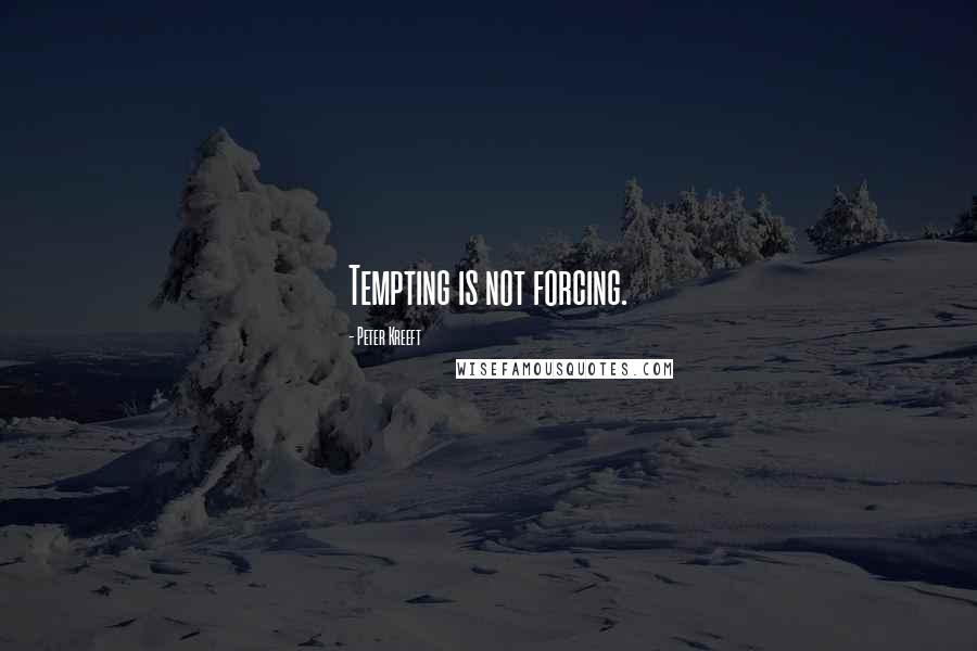 Peter Kreeft Quotes: Tempting is not forcing.