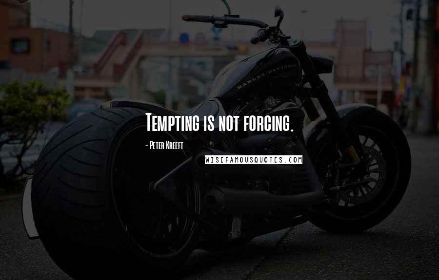 Peter Kreeft Quotes: Tempting is not forcing.