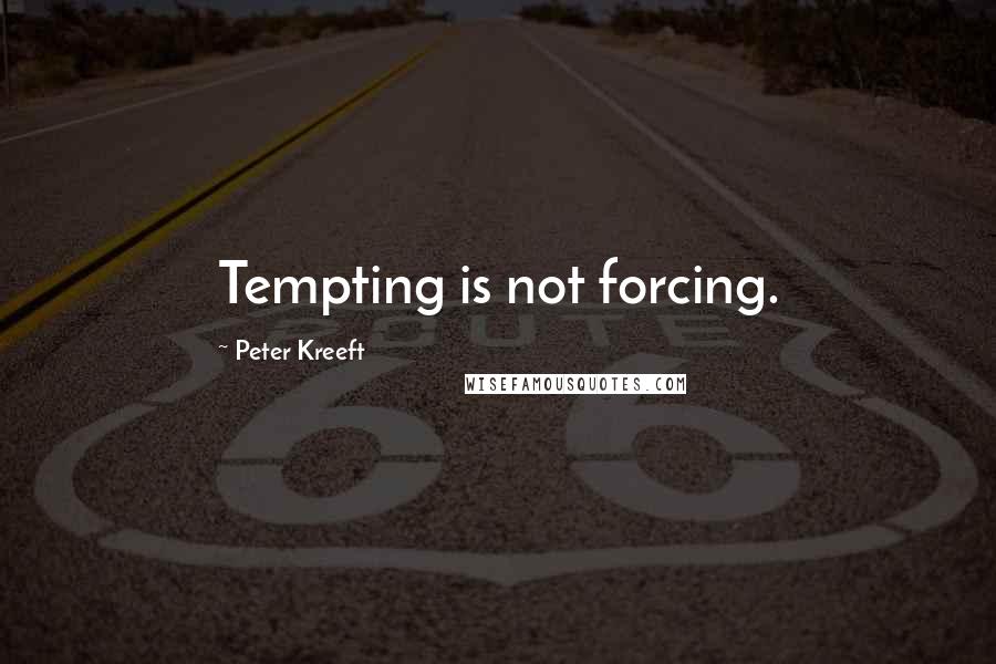 Peter Kreeft Quotes: Tempting is not forcing.