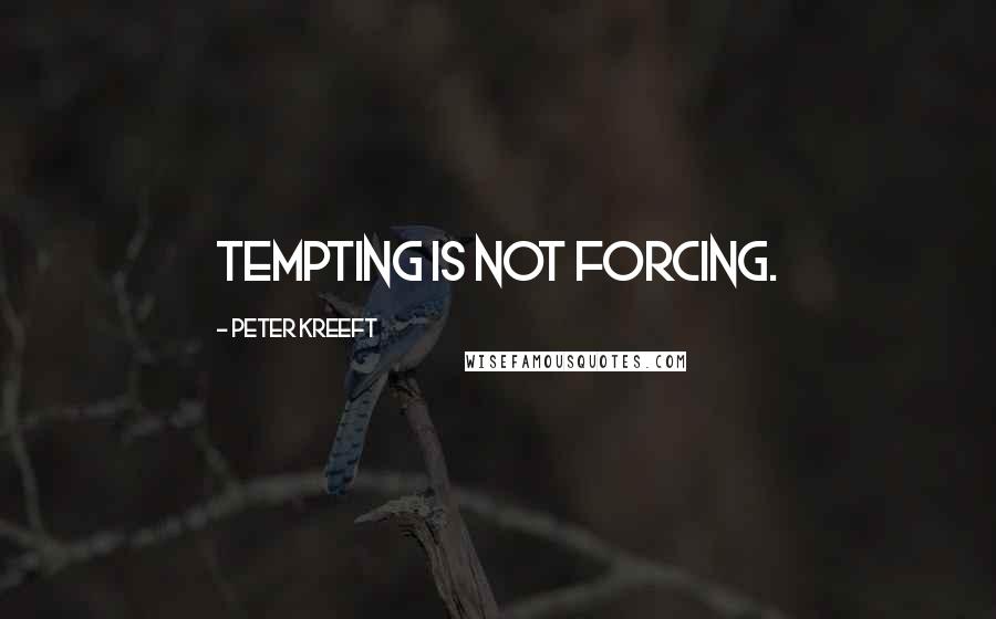 Peter Kreeft Quotes: Tempting is not forcing.