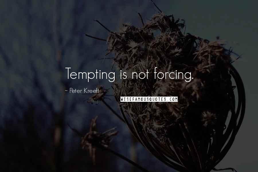 Peter Kreeft Quotes: Tempting is not forcing.